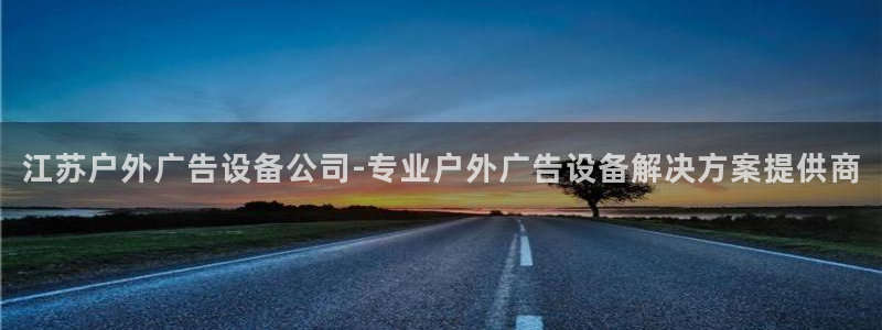 杏宇代理注册：江苏户外广告设备公司-专业户外广告设备解决方案提供商