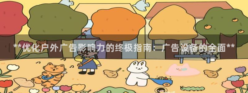 杏宇平台注册地址：**优化户外广告影响力的终极指南：广告设备的全面**