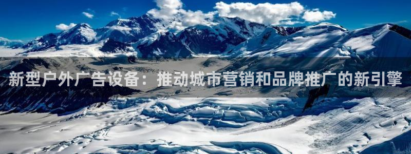 杏宇平台注册地址在哪里：新型户外广告设备：推动城市营销和品牌推广的新引擎