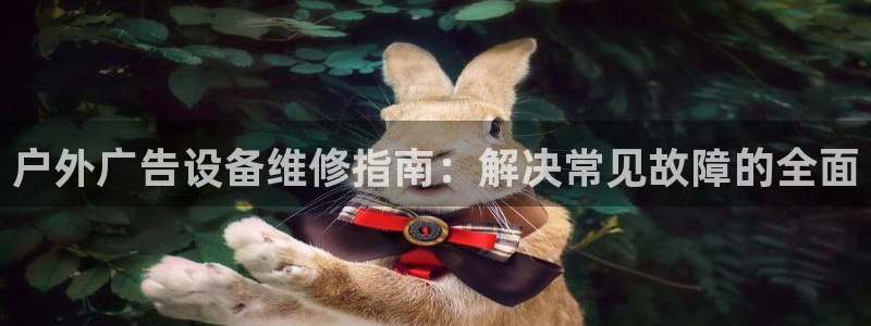 杏宇平台代理怎么赚钱：户外广告设备维修指南：解决常见故障的全面