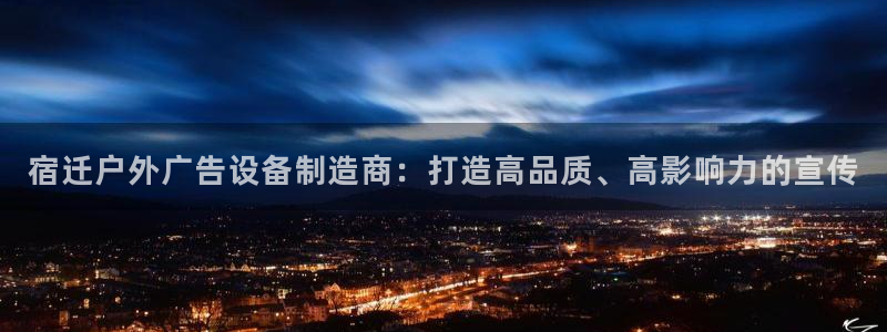 杏宇平台怎么样赚钱：宿迁户外广告设备制造商：打造高品质、高影响力的宣传
