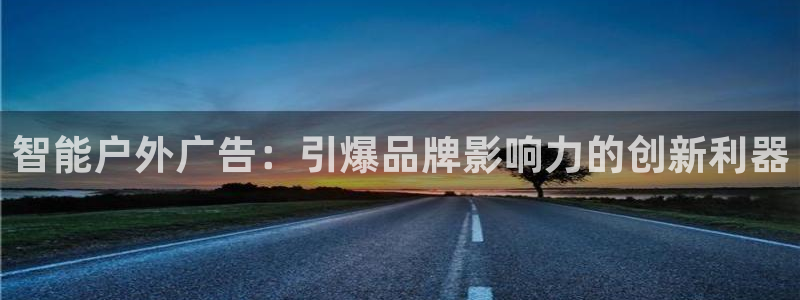 杏宇平台代理怎么样可靠吗：智能户外广告：引爆品牌影响力的创新利器