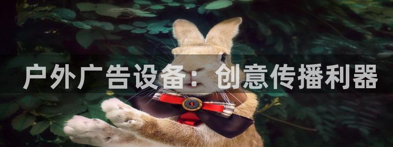 杏宇官方平台官网： 户外广告设备：创意传播利器