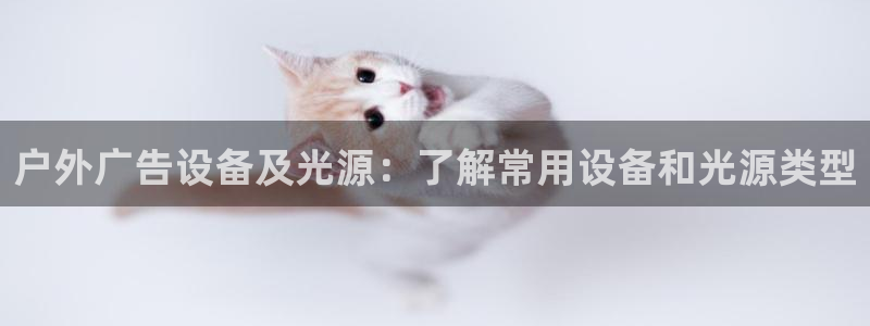 杏宇代理注册：户外广告设备及光源：了解常用设备和光源类型