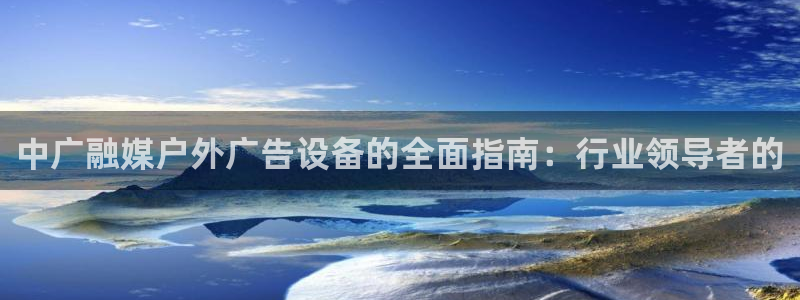 杏宇平台客服：中广融媒户外广告设备的全面