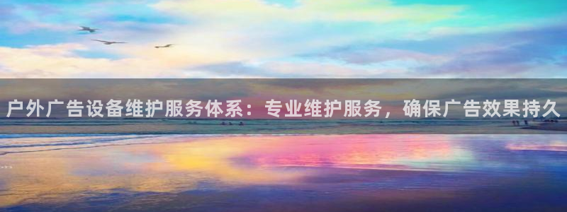 杏宇平台招商电话号码：户外广告设备维护服务体系：专业维护服务，确保广告效果持久