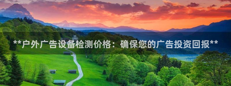 杏宇平台代理怎么样：**户外广告设备检测价格：确保您的广告投资回报**