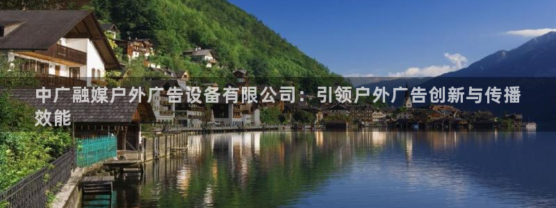 杏宇平台代理多少钱一个：中广融媒户外广告设备有限公司：引领户外广告创新与传播
效能