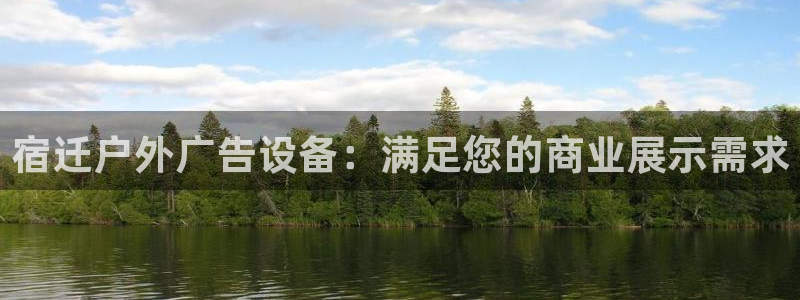 杏宇平台代理多少钱：宿迁户外广告设备：满足您的商业展示需求