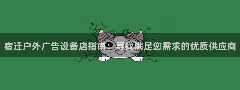 杏宇平台代理怎么赚钱快：宿迁户外广告设备店指南：寻找满足您需求的优质供应商