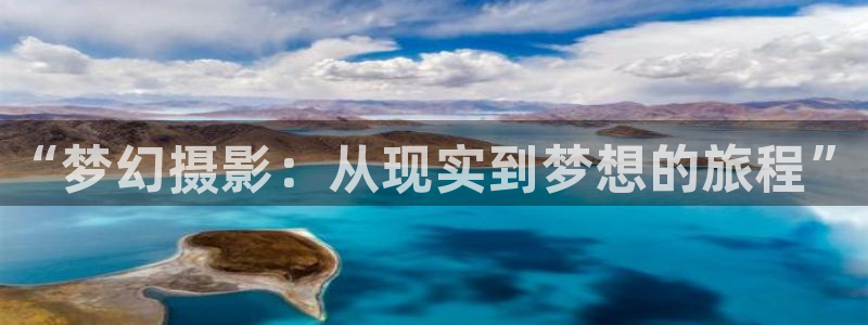 k1体育十年品牌值得信赖：“梦幻摄影：从现实到梦想的旅程”