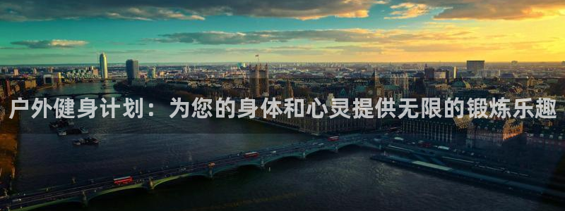k1体育十年登录入口：户外健身计划：为您的身体和心灵提供无限的锻炼乐趣