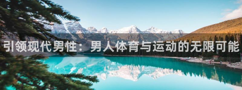 k1体育 十年品牌：引领现代男性：男人体育与运动的无限可能