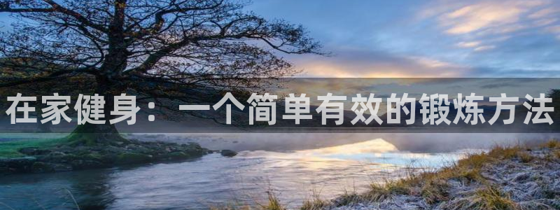 k1体育链接多少：在家健身：一个简单有效的锻炼方法