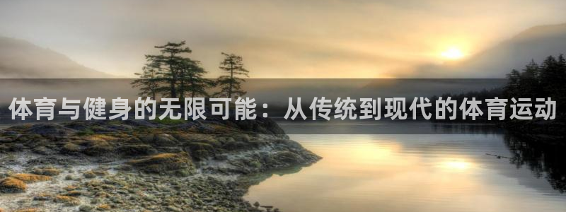 k1体育十年品牌值得信赖网址：体育与健身的无限可能：从传统到现代的体育运动